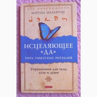 Исцеляющее «Да». Пять тибетских ритуалов для тела, духа, и души.Маруша Мадьярош