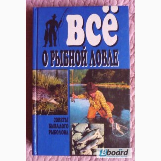 Всё о рыбной ловле. Советы бывалого рыболова. Составитель: С. Бледнов